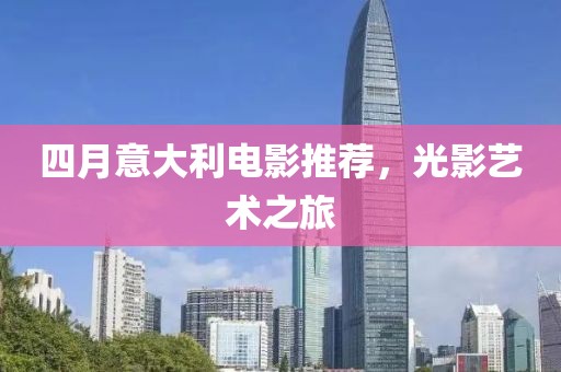四月意大利電影推薦,光影藝術之旅