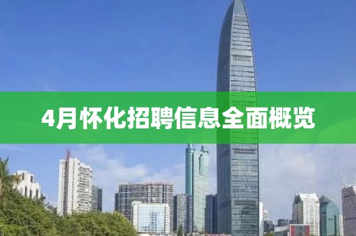 4月懷化招聘信息全面概覽