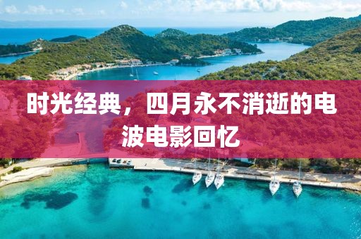 時光經(jīng)典,四月永不消逝的電波電影回憶