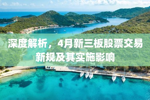 深度解析,4月新三板股票交易新規及其實施影響