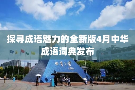 探尋成語魅力的全新版4月中華成語詞典發布