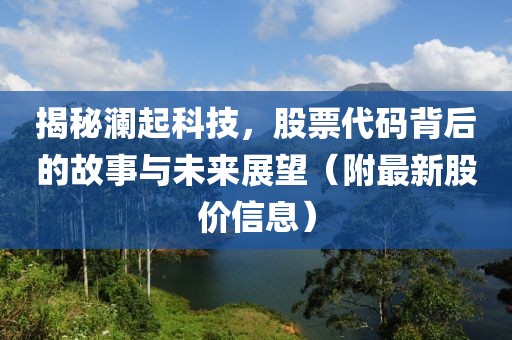 揭秘瀾起科技,股票代碼背后的故事與未來展望(附最新股價信息)