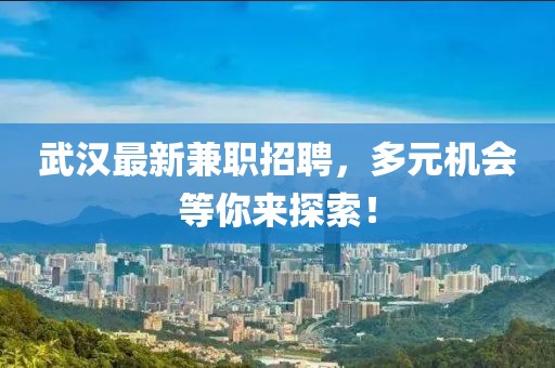 武漢最新兼職招聘,多元機(jī)會(huì)等你來探索!