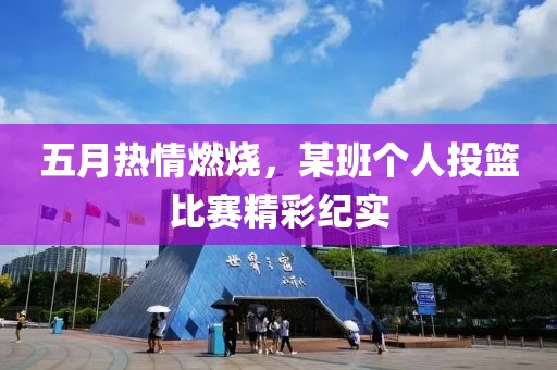 五月熱情燃燒,某班個人投籃比賽精彩紀實