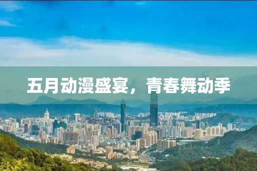 五月動漫盛宴,青春舞動季