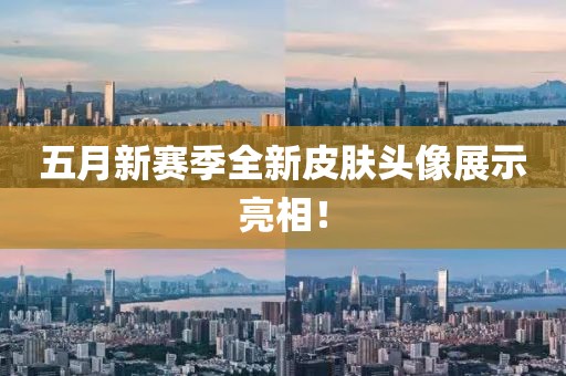 五月新賽季全新皮膚頭像展示亮相!