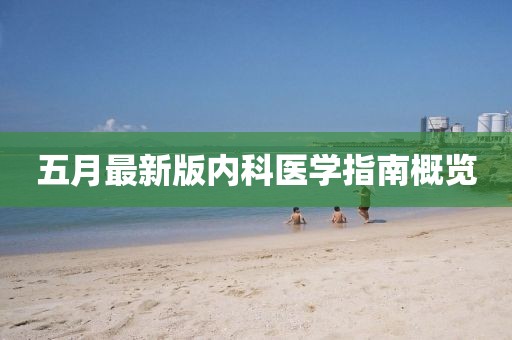 五月最新版內(nèi)科醫(yī)學(xué)指南概覽