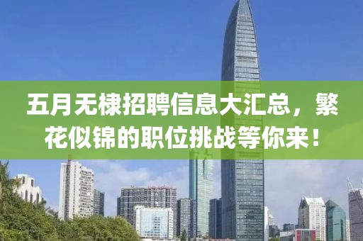 五月無棣招聘信息大匯總,繁花似錦的職位挑戰(zhàn)等你來!