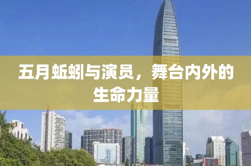 五月蚯蚓與演員,舞臺內(nèi)外的生命力量