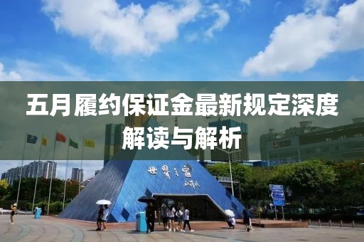 五月履約保證金最新規(guī)定深度解讀與解析