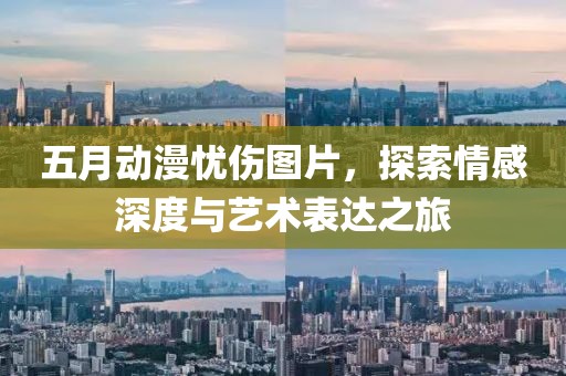 五月動漫憂傷圖片,探索情感深度與藝術表達之旅