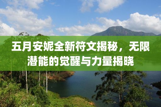 五月安妮全新符文揭秘,無限潛能的覺醒與力量揭曉