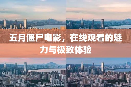 五月僵尸電影,在線觀看的魅力與極致體驗