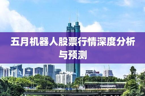 五月機(jī)器人股票行情深度分析與預(yù)測(cè)
