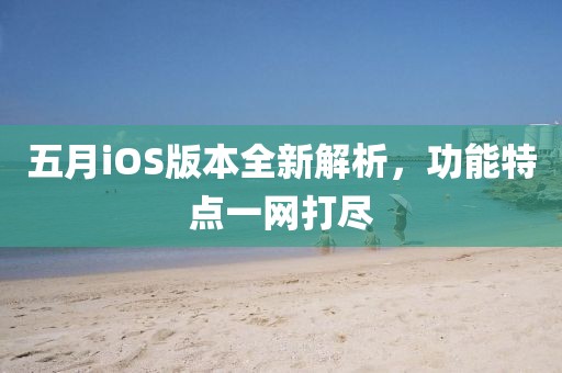 五月iOS版本全新解析,功能特點一網打盡