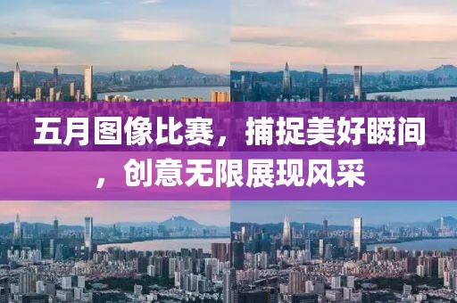 五月圖像比賽,捕捉美好瞬間,創意無限展現風采