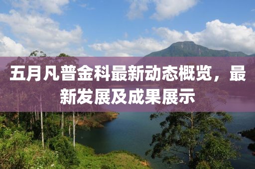 五月凡普金科最新動態概覽，最新發展及成果展示