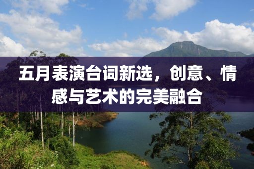 五月表演臺詞新選,創意、情感與藝術的完美融合