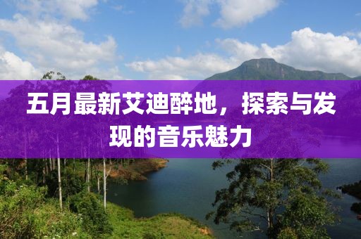五月最新艾迪醉地，探索與發(fā)現(xiàn)的音樂魅力