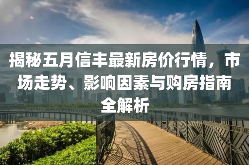 揭秘五月信豐最新房價行情，市場走勢、影響因素與購房指南全解析