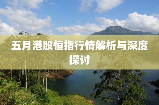五月港股恒指行情解析與深度探討