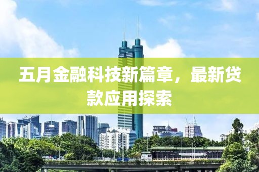 五月金融科技新篇章,最新貸款應用探索