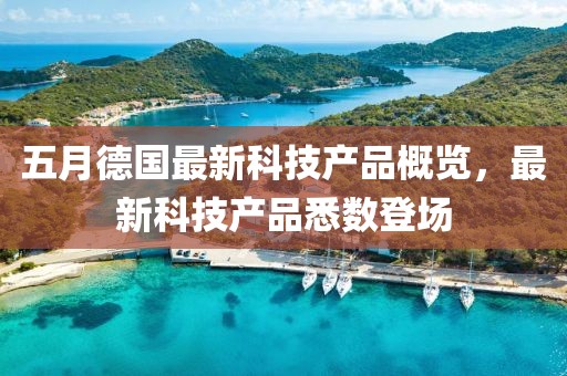 五月德國最新科技產品概覽,最新科技產品悉數登場