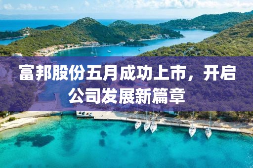 富邦股份五月成功上市,開啟公司發展新篇章