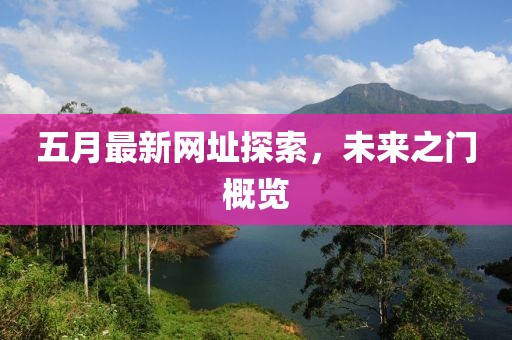五月最新網址探索，未來之門概覽