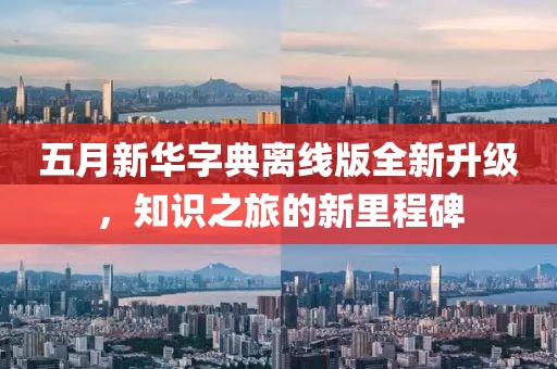 五月新華字典離線版全新升級,知識之旅的新里程碑
