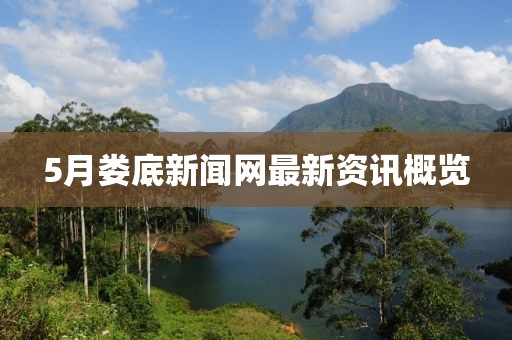 5月婁底新聞網(wǎng)最新資訊概覽