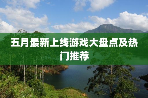 五月最新上線游戲大盤點及熱門推薦