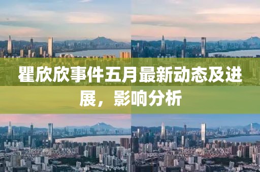 瞿欣欣事件五月最新動態及進展，影響分析