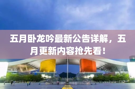 五月臥龍吟最新公告詳解，五月更新內(nèi)容搶先看！