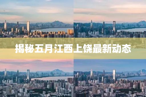 揭秘五月江西上饒最新動態