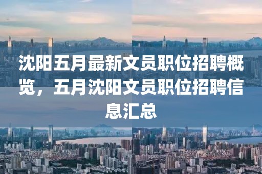 沈陽五月最新文員職位招聘概覽,五月沈陽文員職位招聘信息匯總