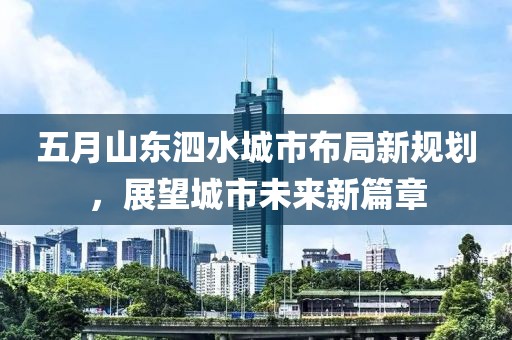 五月山東泗水城市布局新規劃,展望城市未來新篇章