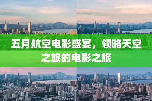 五月航空電影盛宴,領略天空之旅的電影之旅