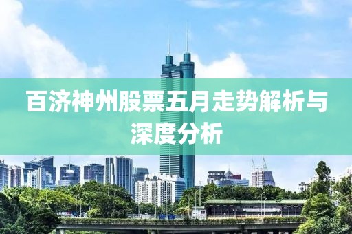 百濟神州股票五月走勢解析與深度分析