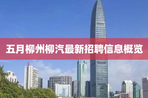 五月柳州柳汽最新招聘信息概覽