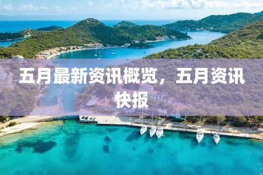 五月最新資訊概覽,五月資訊快報(bào)