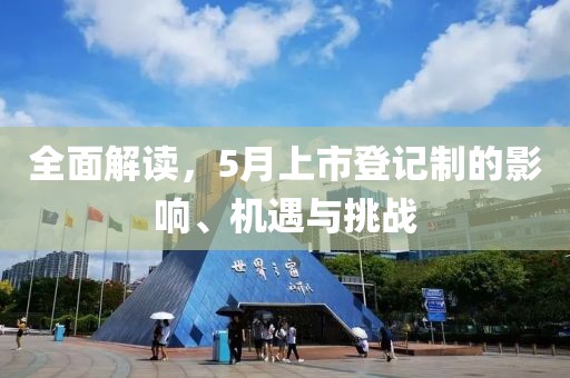 全面解讀,5月上市登記制的影響、機遇與挑戰