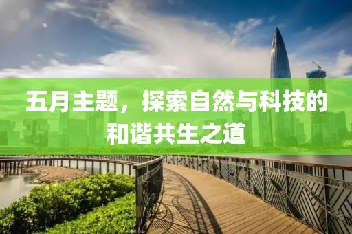 五月主題,探索自然與科技的和諧共生之道