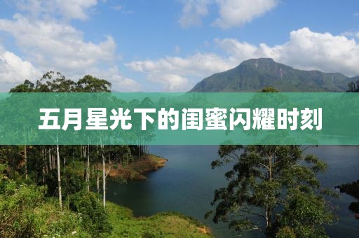 五月星光下的閨蜜閃耀時刻
