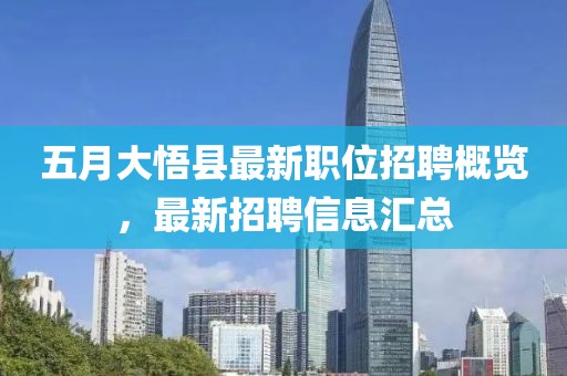五月大悟縣最新職位招聘概覽,最新招聘信息匯總