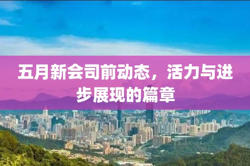 五月新會司前動態,活力與進步展現的篇章