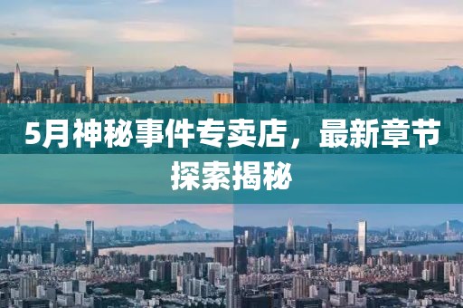 5月神秘事件專賣店,最新章節(jié)探索揭秘
