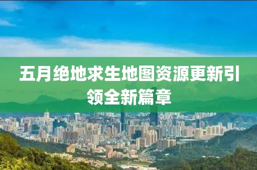 五月絕地求生地圖資源更新引領(lǐng)全新篇章