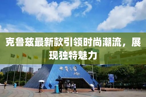 克魯茲最新款引領時尚潮流,展現獨特魅力