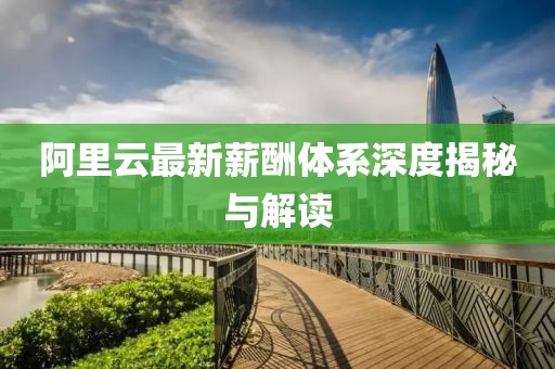 阿里云最新薪酬體系深度揭秘與解讀